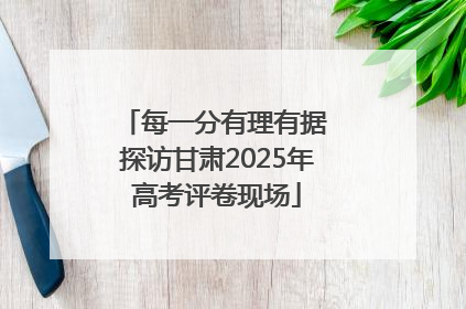 每一分有理有据 探访甘肃2025年高考评卷现场