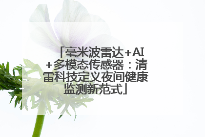 毫米波雷达+AI+多模态传感器：清雷科技定义夜间健康监测新范式