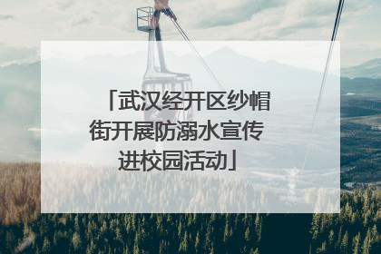 武汉经开区纱帽街开展防溺水宣传进校园活动