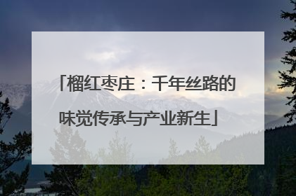 榴红枣庄：千年丝路的味觉传承与产业新生