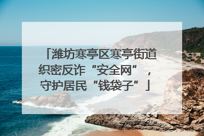 潍坊寒亭区寒亭街道织密反诈“安全网”，守护居民“钱袋子”