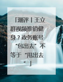 潮评丨王立群视频推销健身？政务账号“包出去”不等于“甩出去”