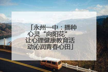 永州一中：播种心灵“向阳花” 让心理健康教育活动沁润青春心田