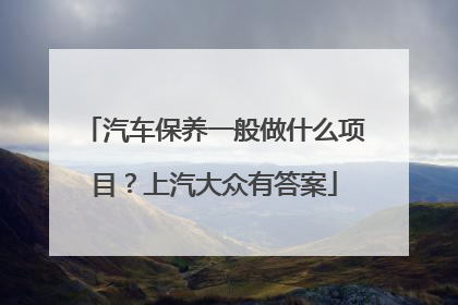 汽车保养一般做什么项目？上汽大众有答案