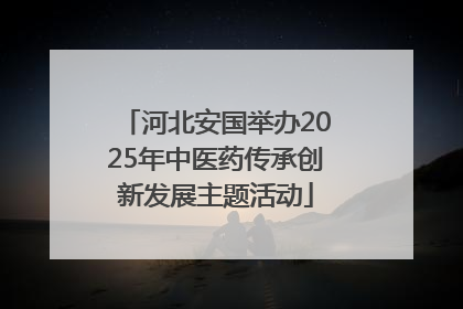 河北安国举办2025年中医药传承创新发展主题活动