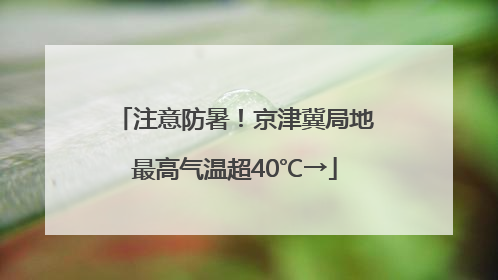 注意防暑！京津冀局地最高气温超40℃→