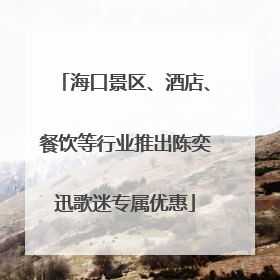 海口景区、酒店、餐饮等行业推出陈奕迅歌迷专属优惠