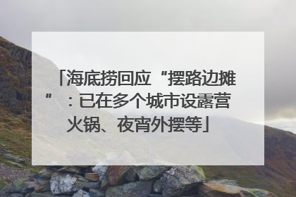 海底捞回应“摆路边摊”：已在多个城市设露营火锅、夜宵外摆等