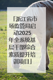 浙江省市场监管局启动2025年全系统基层干部综合素质提升培训项目