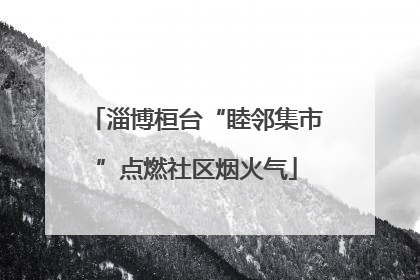 淄博桓台“睦邻集市”点燃社区烟火气
