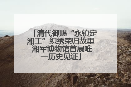清代御赐“永镇定湘王”织绣荣归故里 湘军博物馆首展唯一历史见证