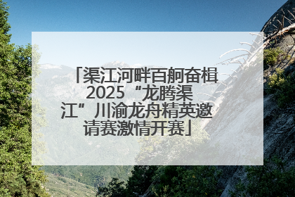 渠江河畔百舸奋楫 2025“龙腾渠江”川渝龙舟精英邀请赛激情开赛