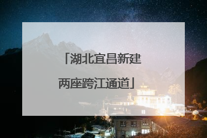 湖北宜昌新建两座跨江通道