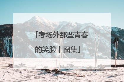 考场外那些青春的笑脸丨图集