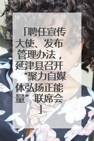 聘任宣传大使、发布管理办法，延津县召开“聚力自媒体弘扬正能量”联席会