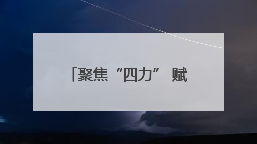 聚焦“四力” 赋能企业高质量发展