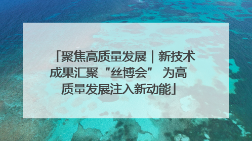 聚焦高质量发展｜新技术成果汇聚“丝博会” 为高质量发展注入新动能