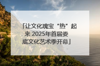让文化瑰宝“热”起来 2025年首届娄底文化艺术季开幕