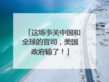 这场事关中国和全球的官司，美国政府输了！