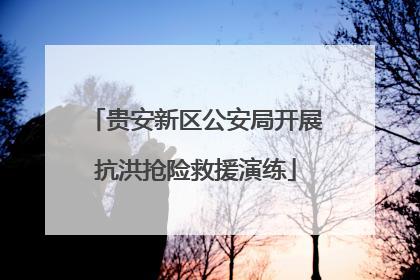 贵安新区公安局开展抗洪抢险救援演练