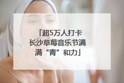 超5万人打卡 长沙草莓音乐节满满“青”和力