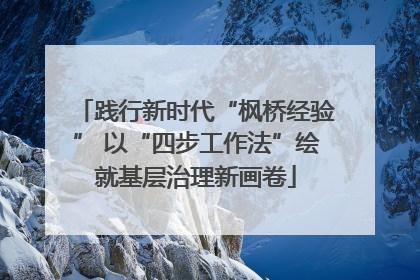 践行新时代“枫桥经验” 以“四步工作法”绘就基层治理新画卷