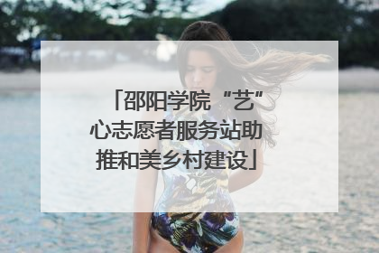 邵阳学院“艺”心志愿者服务站助推和美乡村建设