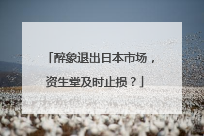 醉象退出日本市场，资生堂及时止损？