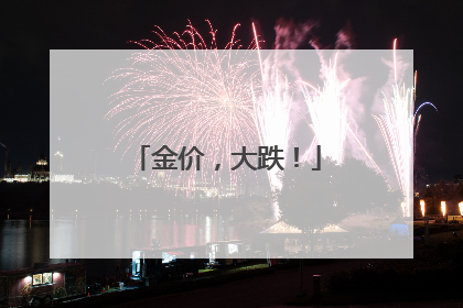 金价，大跌！