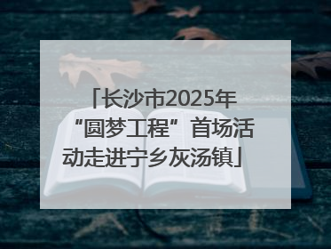 长沙市2025年“圆梦工程”首场活动走进宁乡灰汤镇