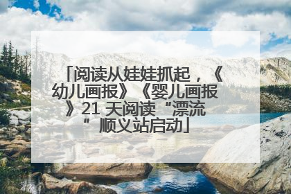 阅读从娃娃抓起，《幼儿画报》《婴儿画报》21 天阅读“漂流”顺义站启动