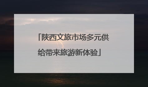 陕西文旅市场多元供给带来旅游新体验