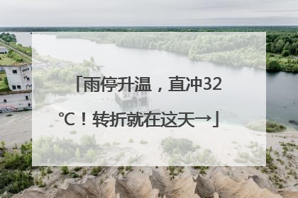 雨停升温，直冲32℃！转折就在这天→