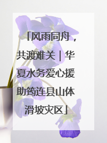 风雨同舟，共渡难关｜华夏水务爱心援助筠连县山体滑坡灾区