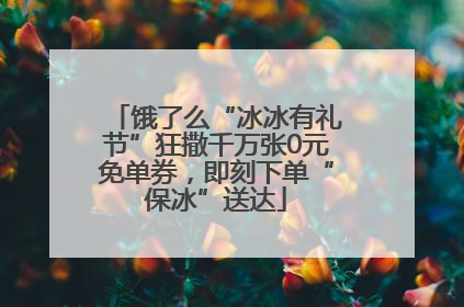 饿了么“冰冰有礼节”狂撒千万张0元免单券，即刻下单“保冰”送达