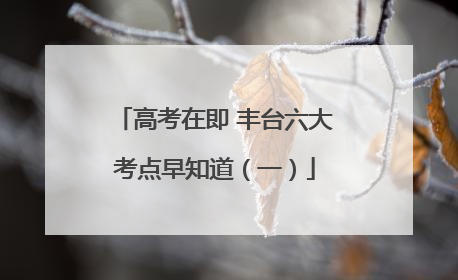 高考在即 丰台六大考点早知道（一）