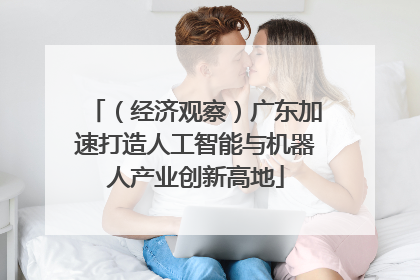 （经济观察）广东加速打造人工智能与机器人产业创新高地
