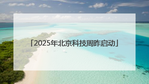 2025年北京科技周昨启动