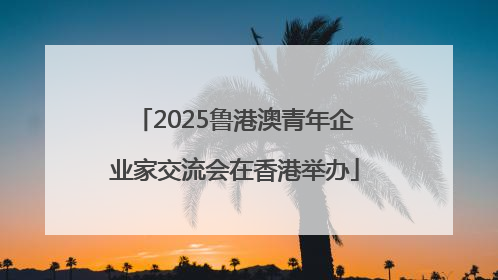 2025鲁港澳青年企业家交流会在香港举办