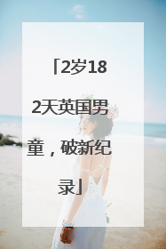 2岁182天英国男童，破新纪录