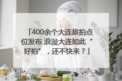 400余个大连旅拍点位发布 浪漫大连如此“好拍”，还不快来？