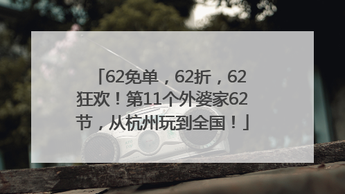 62免单，62折，62狂欢！第11个外婆家62节，从杭州玩到全国！