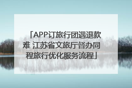 APP订旅行团遇退款难 江苏省文旅厅督办同程旅行优化服务流程